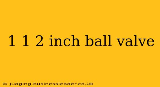 1 1 2 inch ball valve