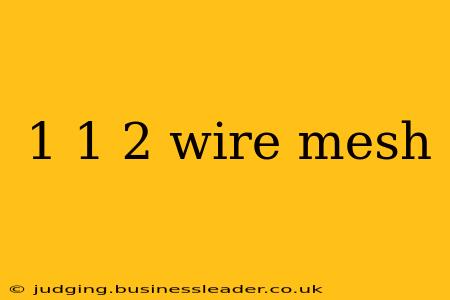 1 1 2 wire mesh