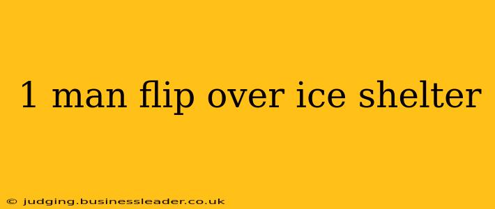 1 man flip over ice shelter
