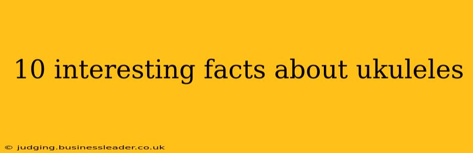 10 interesting facts about ukuleles