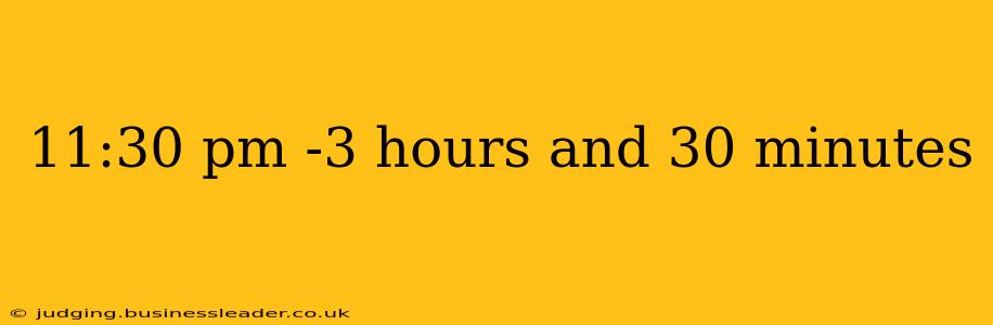 11:30 pm -3 hours and 30 minutes