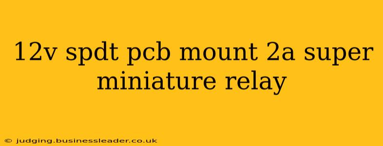 12v spdt pcb mount 2a super miniature relay