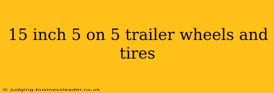 15 inch 5 on 5 trailer wheels and tires