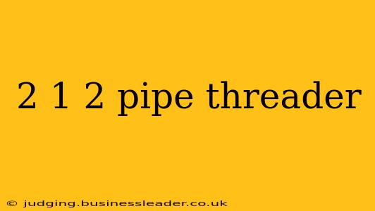 2 1 2 pipe threader