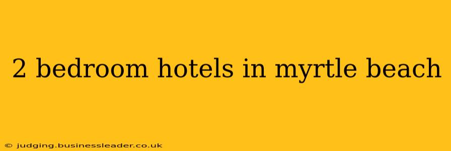 2 bedroom hotels in myrtle beach