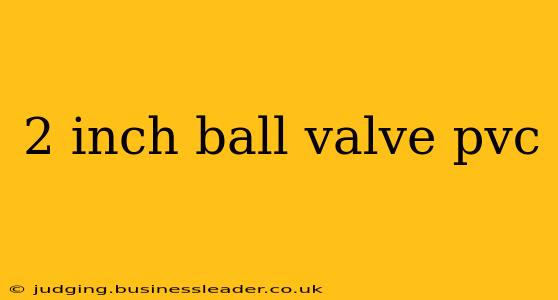 2 inch ball valve pvc