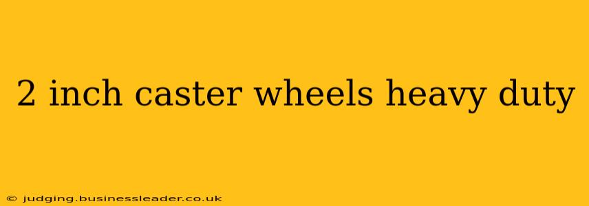 2 inch caster wheels heavy duty