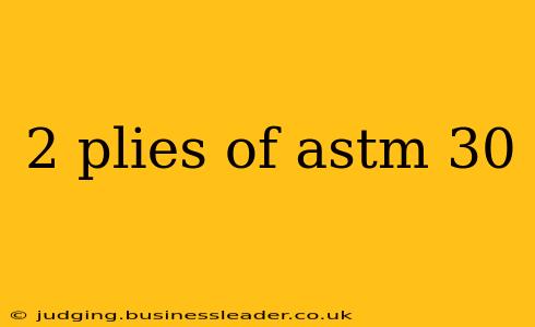 2 plies of astm 30