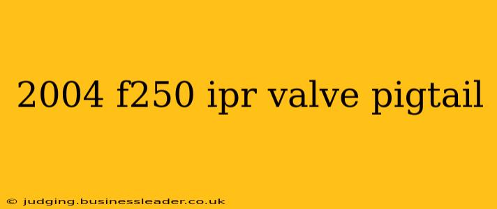 2004 f250 ipr valve pigtail