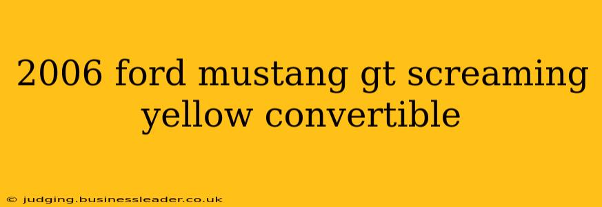 2006 ford mustang gt screaming yellow convertible