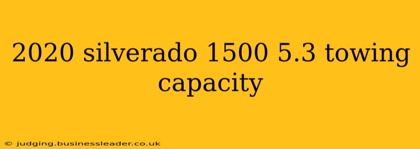 2020 silverado 1500 5.3 towing capacity