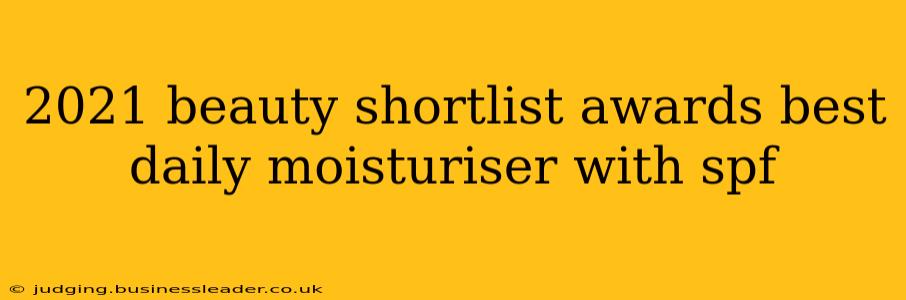 2021 beauty shortlist awards best daily moisturiser with spf