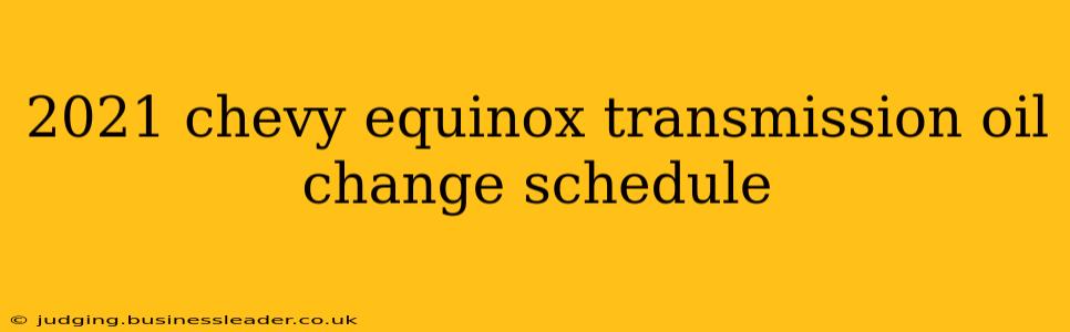 2021 chevy equinox transmission oil change schedule