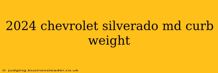 2024 chevrolet silverado md curb weight