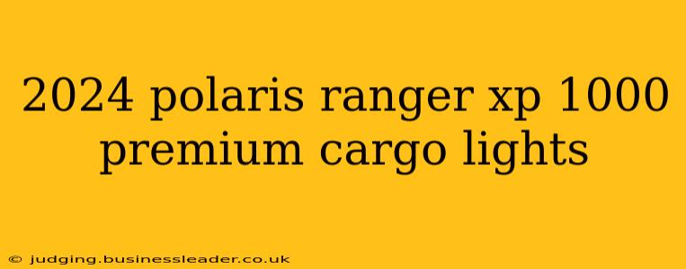 2024 polaris ranger xp 1000 premium cargo lights