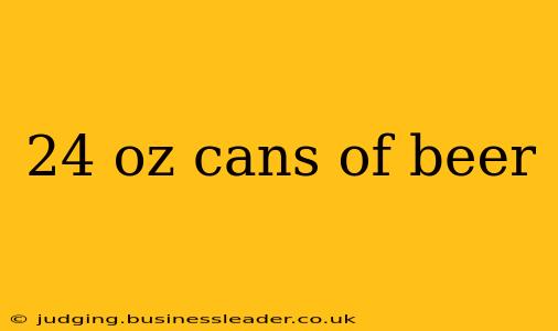 24 oz cans of beer