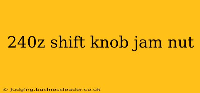240z shift knob jam nut