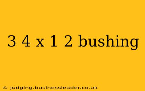 3 4 x 1 2 bushing