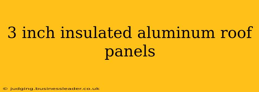 3 inch insulated aluminum roof panels