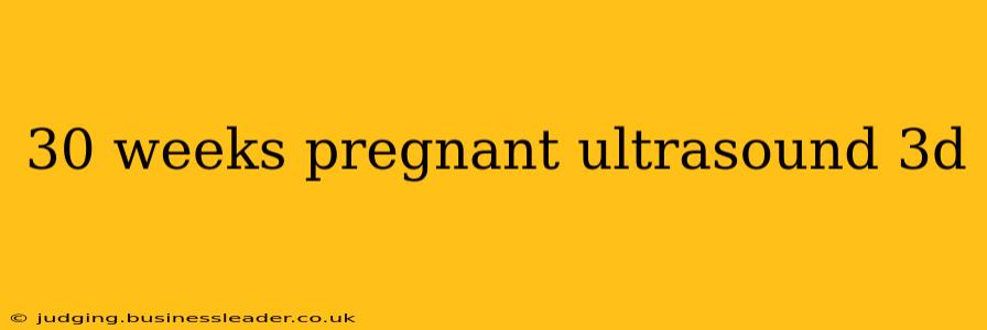 30 weeks pregnant ultrasound 3d