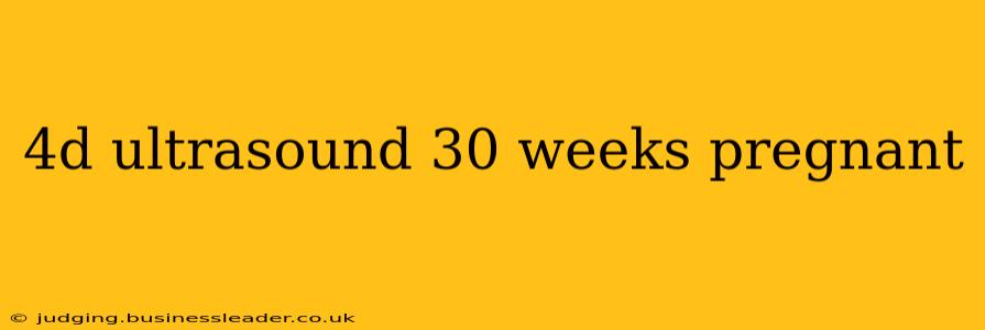 4d ultrasound 30 weeks pregnant