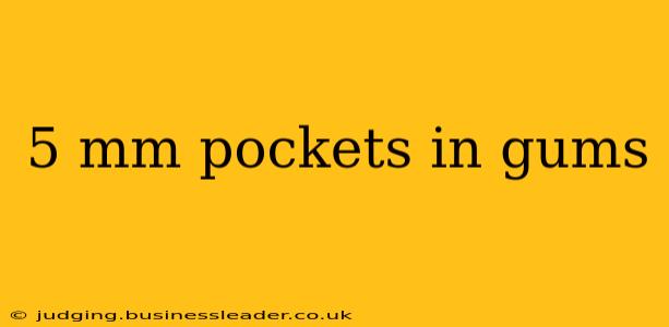 5 mm pockets in gums