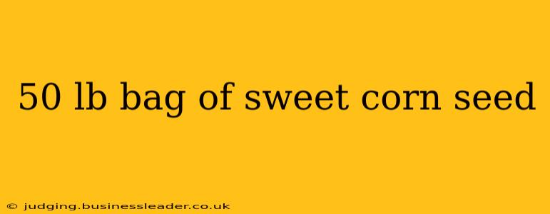 50 lb bag of sweet corn seed