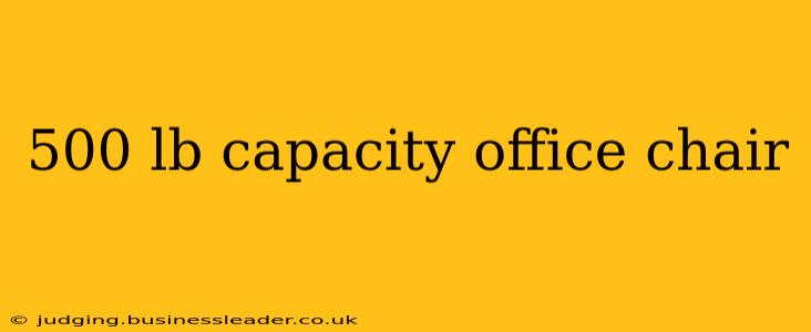 500 lb capacity office chair