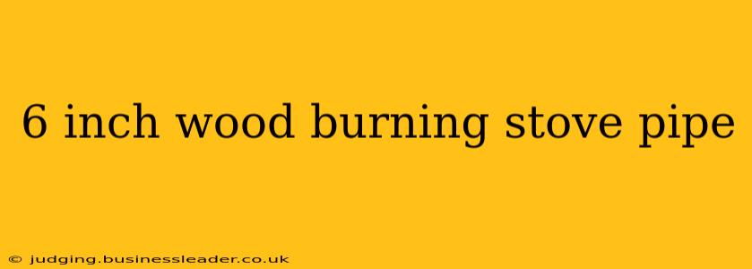 6 inch wood burning stove pipe