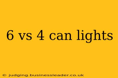 6 vs 4 can lights
