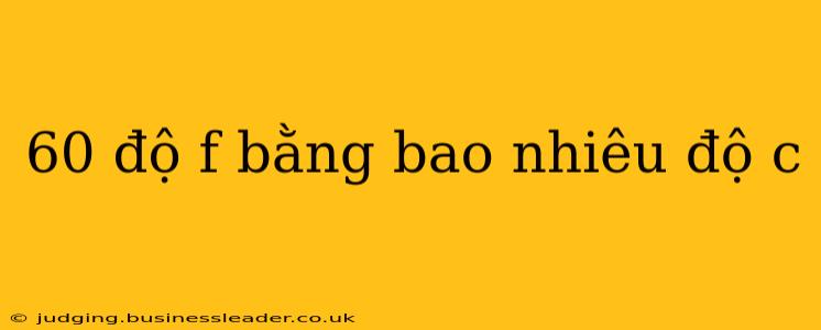60 độ f bằng bao nhiêu độ c
