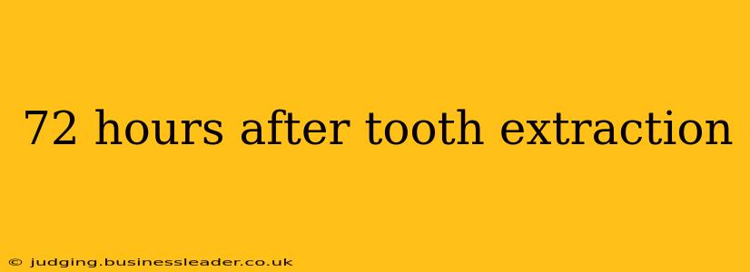 72 hours after tooth extraction