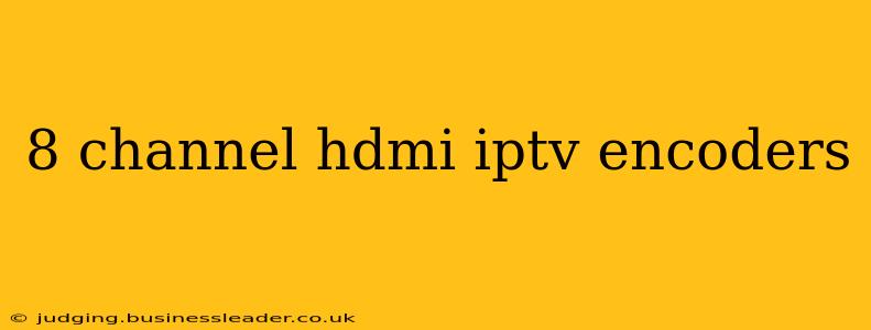 8 channel hdmi iptv encoders