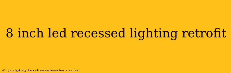 8 inch led recessed lighting retrofit