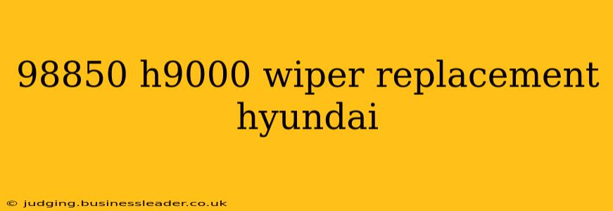 98850 h9000 wiper replacement hyundai