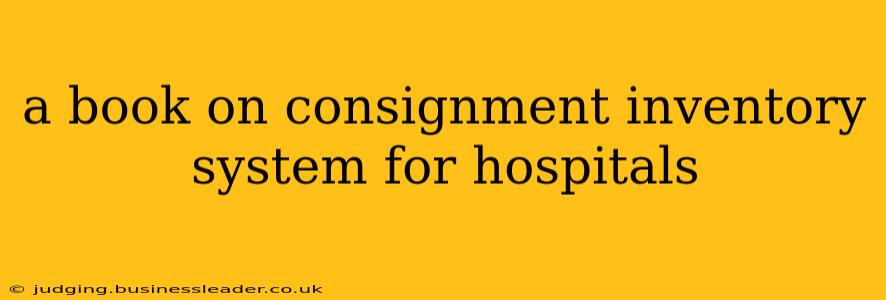 a book on consignment inventory system for hospitals