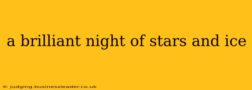 a brilliant night of stars and ice