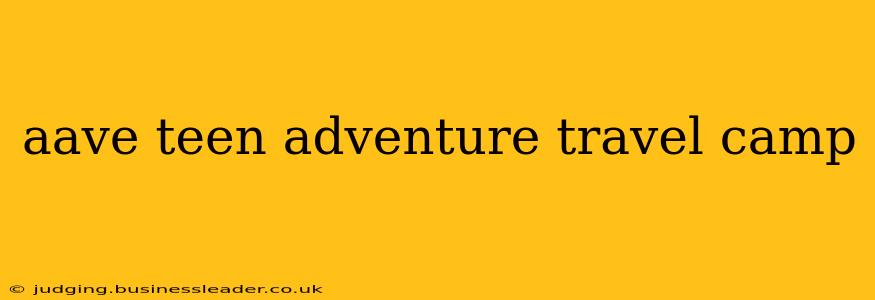 aave teen adventure travel camp