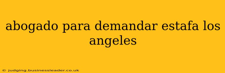 abogado para demandar estafa los angeles