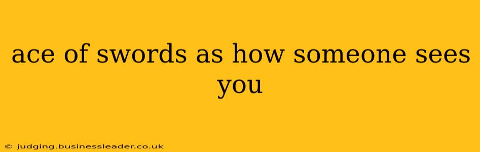 ace of swords as how someone sees you