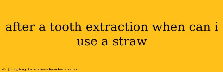 after a tooth extraction when can i use a straw