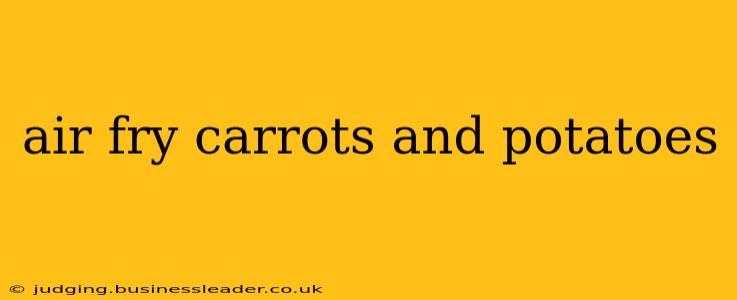 air fry carrots and potatoes
