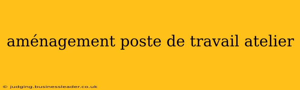 aménagement poste de travail atelier