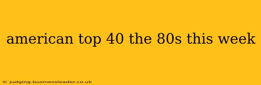american top 40 the 80s this week