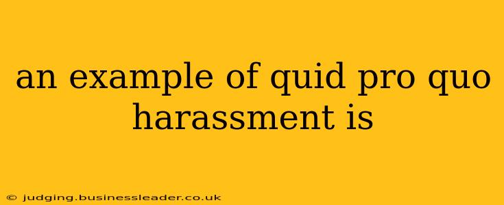 an example of quid pro quo harassment is