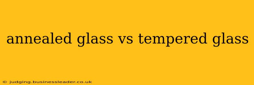 annealed glass vs tempered glass