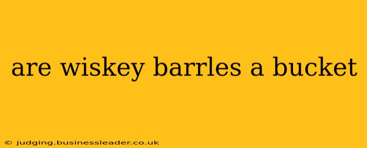 are wiskey barrles a bucket
