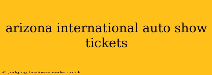 arizona international auto show tickets
