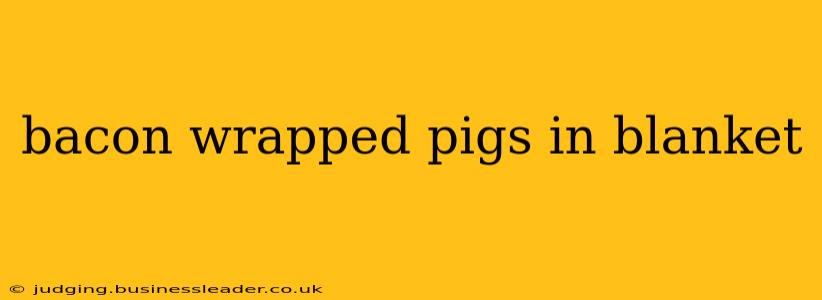bacon wrapped pigs in blanket