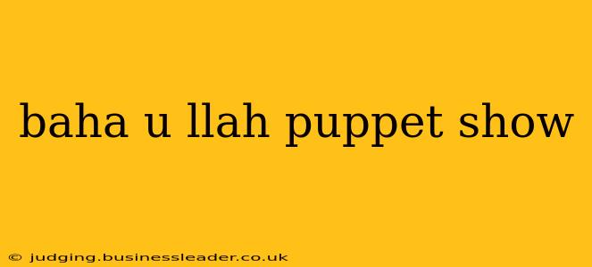 baha u llah puppet show